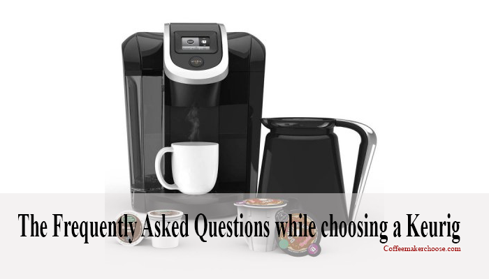 The-Frequently-Asked-Questions-while-choosing-a-Keurig
